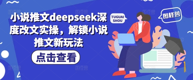 小说推文deepseek深度改文实操，解锁小说推文新玩法-网亿资源平台