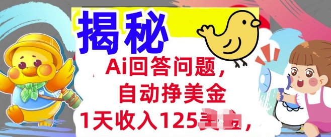 Ai回答问题，自动挣美刀，1天收入125.3分钟学会，长久的被动收入-网亿资源平台