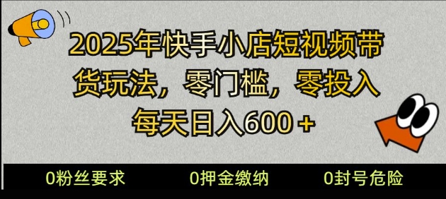 2025快手小店短视频带货模式，零投入，零门槛，每天日入多张-网亿资源平台