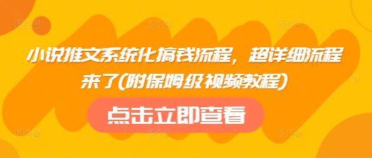 小说推文系统化搞钱流程，超详细流程来了(附保姆级视频教程)-网亿资源平台