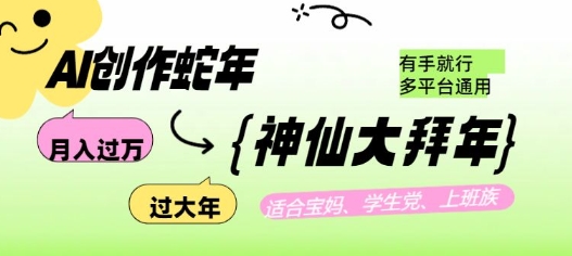 AI创作蛇年各路神仙大拜年，月入过万，有手就行，多平台通用！-网亿资源平台