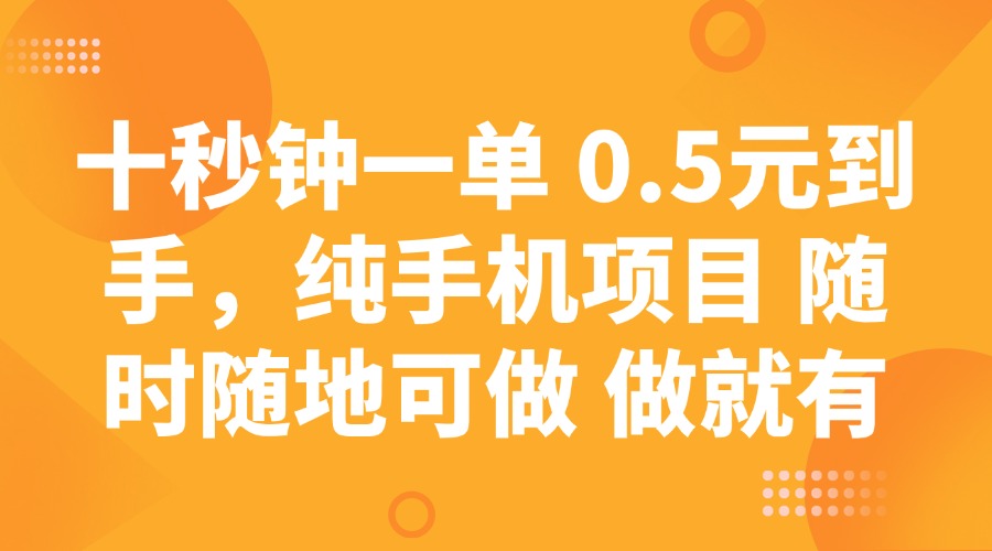 （14426期）十秒钟一单 0.5元到手，纯手机项目 随时随地可做 做就有-网亿资源平台