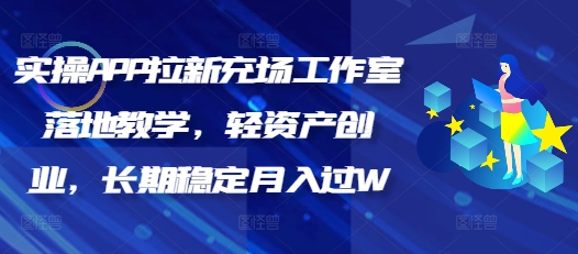 实操APP拉新充场工作室落地教学，轻资产创业，长期稳定月入过W-网亿资源平台