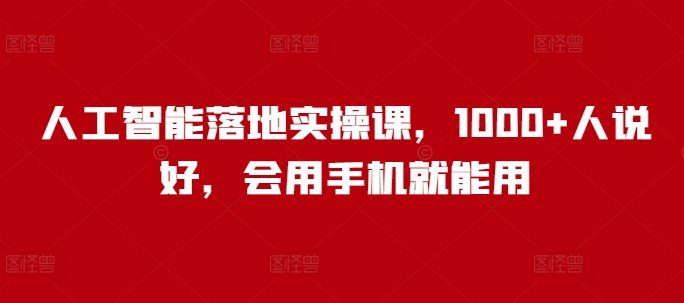 人工智能落地实操课，1000+人说好，会用手机就能用-网亿资源平台