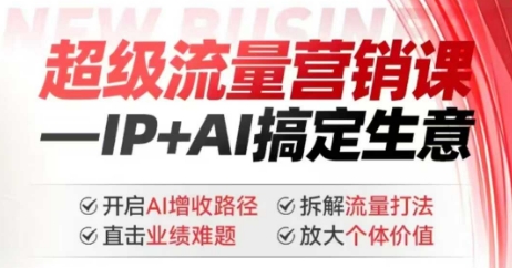 2025年超级流量营销课，IP+AI搞定生意，开启AI增收路径 直击业绩难题 拆解流量打法 放大个体价值-网亿资源平台