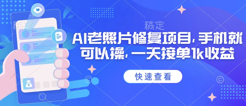 25年最新AI老照片修复项目，手机就可以操，一天接单1k收益-网亿资源平台