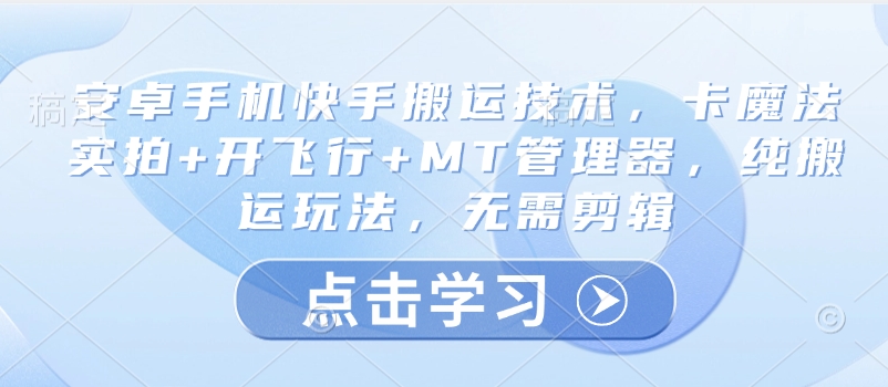 安卓手机快手搬运技术，卡魔法实拍+开飞行+MT管理器，纯搬运玩法，无需剪辑-网亿资源平台