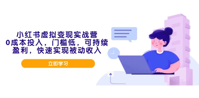 （14045期）小红书虚拟变现实战营，0成本投入，门槛低，可持续盈利，快速实现被动收入-网亿资源平台