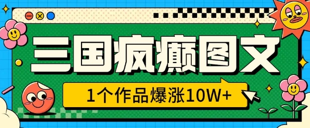三国疯癫图文，1个作品爆涨10W+，3分钟教会你，趁着风口无脑冲(附详细教学)-网亿资源平台