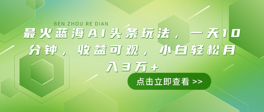 （14272期）最火蓝海AI头条玩法，一天10分钟，收益可观，小白轻松月入3万+-网亿资源平台