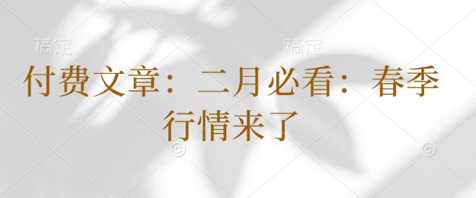付费文章：二月必看：春季行情来了-网亿资源平台