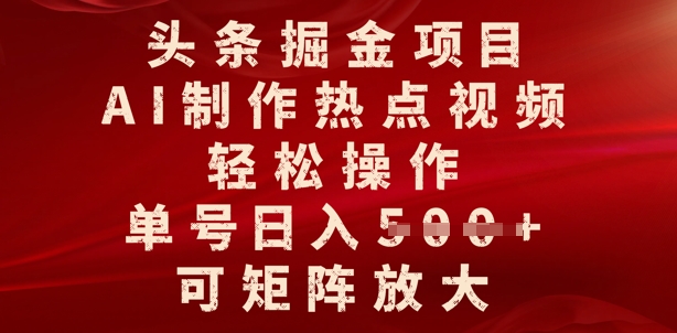 头条掘金项目，AI制作热点视频，轻松操作，单号日入多张，可矩阵放大-网亿资源平台
