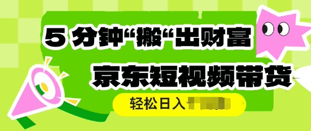京东短视频带货，操作简单直接搬运，轻松日入多张-网亿资源平台
