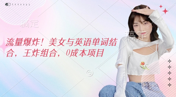 流量爆炸，美女与英语单词结合，王炸组合，0成本项目-网亿资源平台