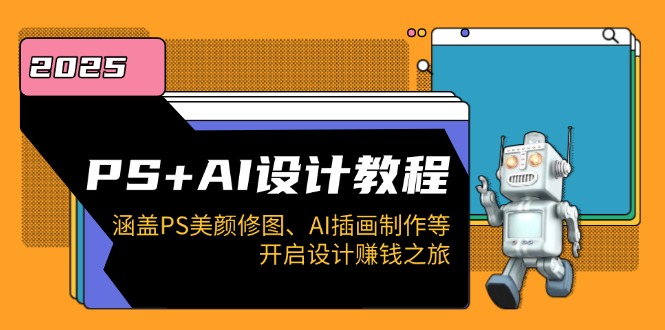 （14103期）PS+AI设计教程：涵盖PS美颜修图、AI插画制作等，开启设计赚钱之旅-网亿资源平台