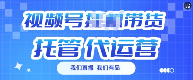 视频号挂J直播带货托管代运营，每个月多挣3k【揭秘】-网亿资源平台