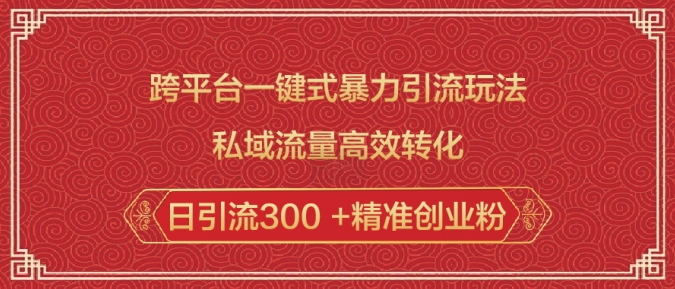 跨平台一键式暴力引流玩法，私域流量高效转化日引流300 +精准创业粉-网亿资源平台